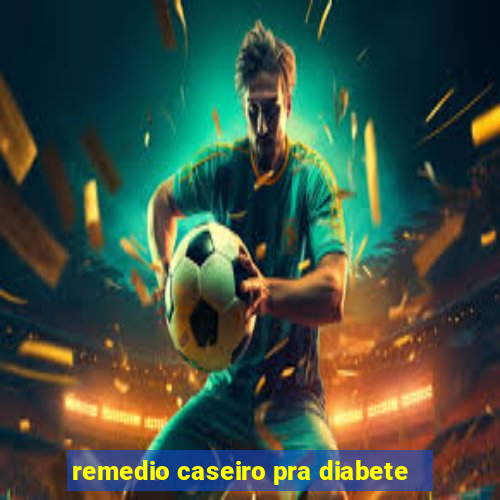 remedio caseiro pra diabete